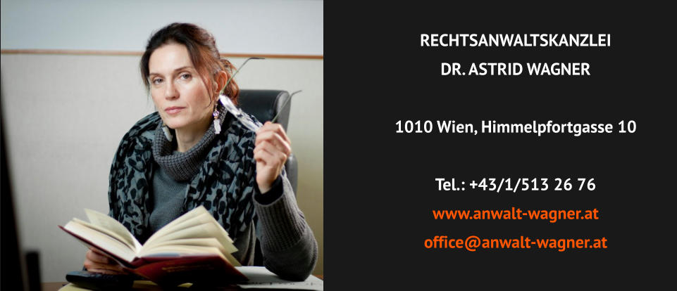 RECHTSANWALTSKANZLEI DR. ASTRID WAGNER  1010 Wien, Himmelpfortgasse 10  Tel.: +43/1/513 26 76 www.anwalt-wagner.at office@anwalt-wagner.at